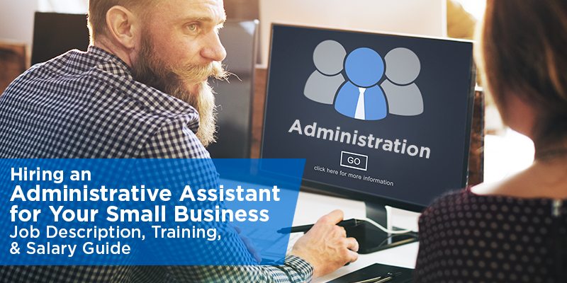 Hiring an Administrative Assistant for Your Small Business: Job Description, Training, & Salary ...