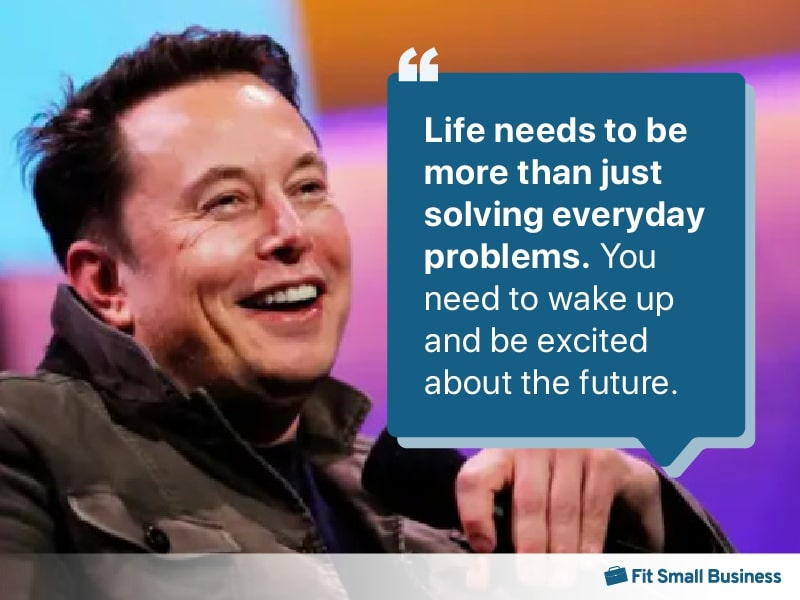 Picture of Elon Musk with the quote, "Life needs to be more than just solving everyday problems. You need to wake up and be excited about the future.”