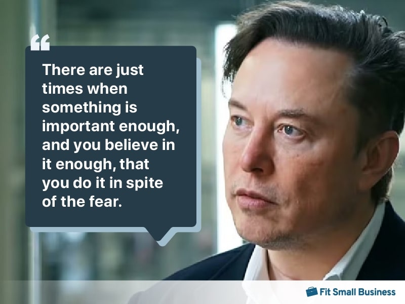 Picture of Elon Musk with the quote, "There are just times when something is important enough, and you believe in it enough, that you do it in spite of the fear.”