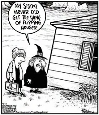 Wicked witch standing next to realtor saying "My sister never did get the hang of flipping houses!"