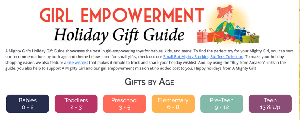 A Mighty Girl’s online holiday gift guide has different categories, and one is by age group.
