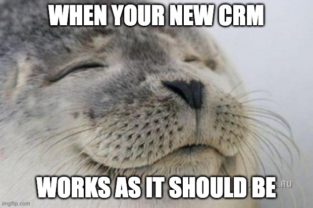 The satisfied seal meme highlighting the positive feeling of having a working CRM.