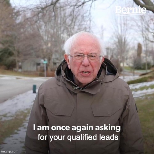 A meme of Bernie Sanders asking for qualified leads.