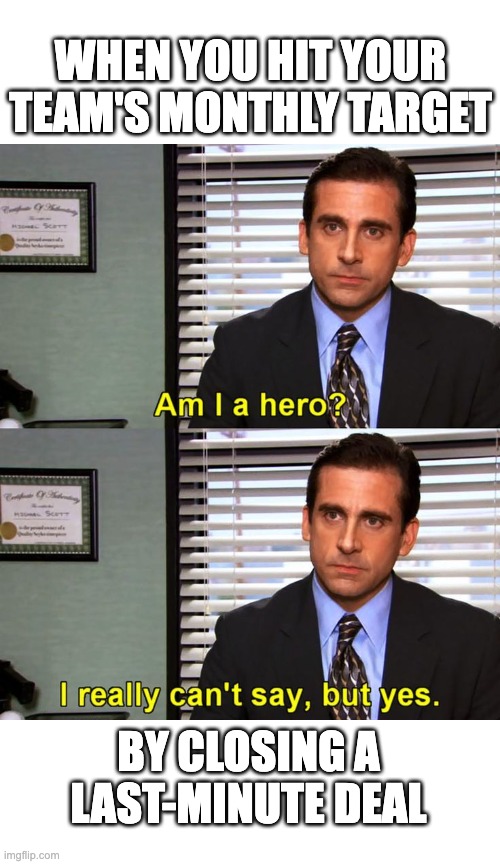 Michael Scott saying he's a hero for closing a last-minute deal.